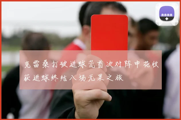 克雷桑打破进球荒首次对阵申花收获进球终结八场无果之旅