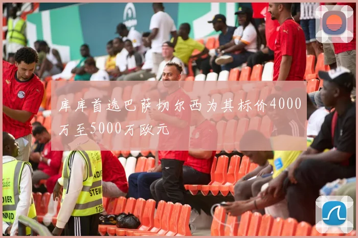库库首选巴萨切尔西为其标价4000万至5000万欧元
