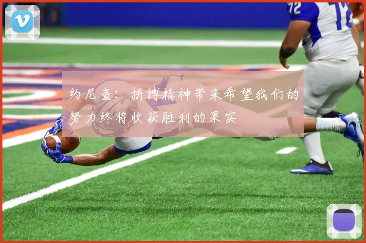 约尼查：拼搏精神带来希望我们的努力终将收获胜利的果实